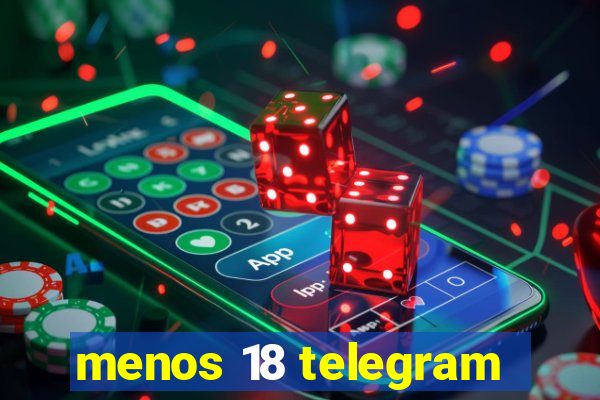 menos 18 telegram